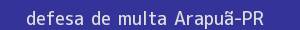 defesa/recurso de multa arapuã
