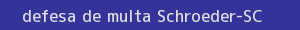 defesa/recurso de multa schroeder