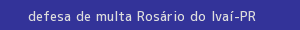 defesa/recurso de multa rosário do ivaí