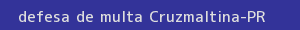 defesa/recurso de multa cruzmaltina