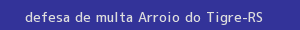 defesa/recurso de multa arroio do tigre