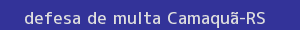 defesa/recurso de multa camaquã