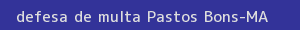 defesa/recurso de multa pastos bons