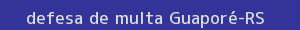 defesa/recurso de multa guaporé