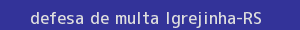 defesa/recurso de multa igrejinha