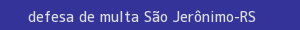 defesa/recurso de multa são jerônimo