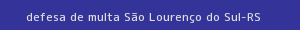 defesa/recurso de multa são lourenço do sul