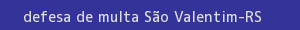defesa/recurso de multa são valentim