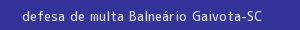 defesa/recurso de multa balneário gaivota