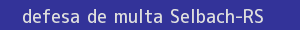 defesa/recurso de multa selbach