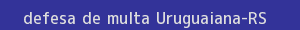defesa/recurso de multa uruguaiana
