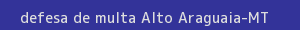 defesa/recurso de multa alto araguaia