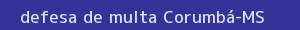 defesa/recurso de multa corumbá