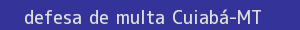 defesa/recurso de multa cuiabá