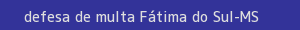 defesa/recurso de multa fátima do sul