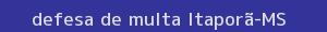 defesa/recurso de multa itaporã