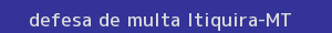 defesa/recurso de multa itiquira