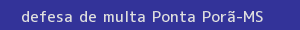 defesa/recurso de multa ponta porã