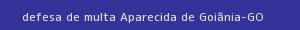 defesa/recurso de multa aparecida de goiânia