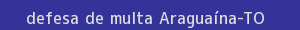 defesa/recurso de multa araguaína