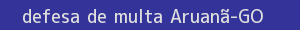 defesa/recurso de multa aruanã
