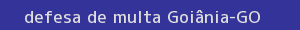 defesa/recurso de multa goiânia