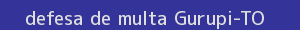 defesa/recurso de multa gurupi