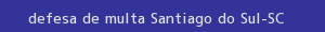 defesa/recurso de multa santiago do sul