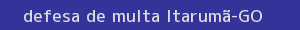 defesa/recurso de multa itarumã