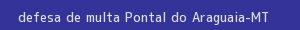 defesa/recurso de multa pontal do araguaia