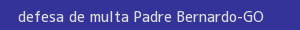 defesa/recurso de multa padre bernardo