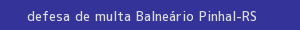 defesa/recurso de multa balneário pinhal