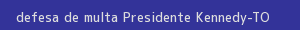 defesa/recurso de multa presidente kennedy