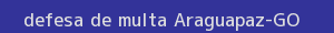 defesa/recurso de multa araguapaz