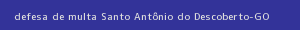 defesa/recurso de multa santo antônio do descoberto