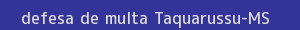 defesa/recurso de multa taquarussu
