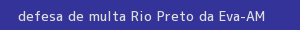 defesa/recurso de multa rio preto da eva