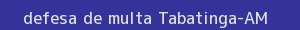 defesa/recurso de multa tabatinga