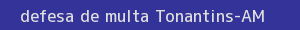 defesa/recurso de multa tonantins