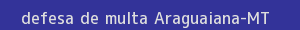 defesa/recurso de multa araguaiana