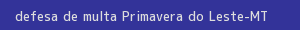 defesa/recurso de multa primavera do leste