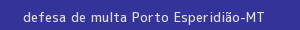defesa/recurso de multa porto esperidião