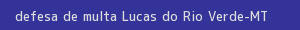 defesa/recurso de multa lucas do rio verde