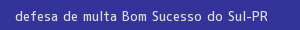 defesa/recurso de multa bom sucesso do sul